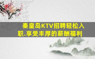 秦皇岛KTV招聘轻松入职.享受丰厚的薪酬福利